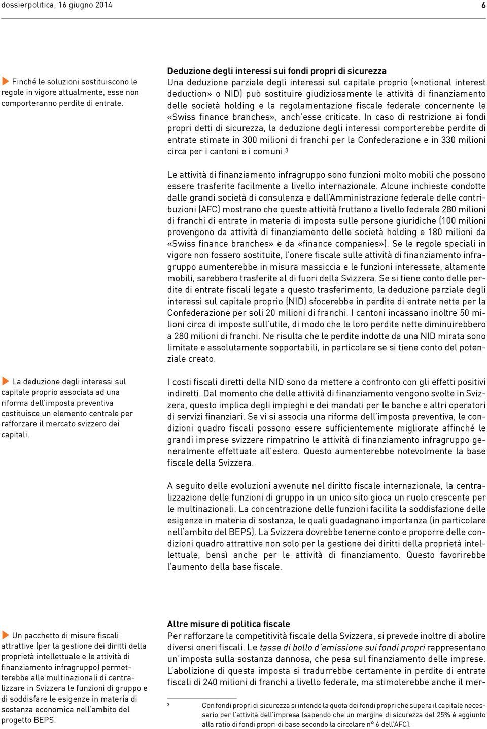 Deduzione degli interessi sui fondi propri di sicurezza Una deduzione parziale degli interessi sul capitale proprio («notional interest deduction» o NID) può sostituire giudiziosamente le attività di