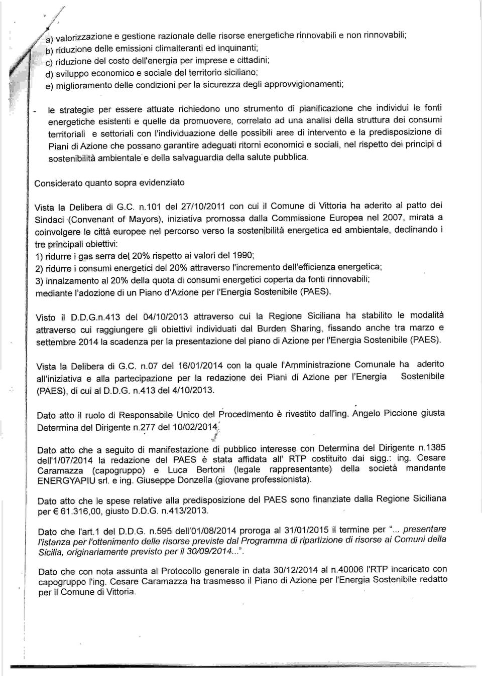 condizioni per la sicurezza degli approwigionamenti; - le strategie per essere attuate richiedono uno strumento di pianificazione che individui le fonti energetiche esistenti e quelle da promuovere,