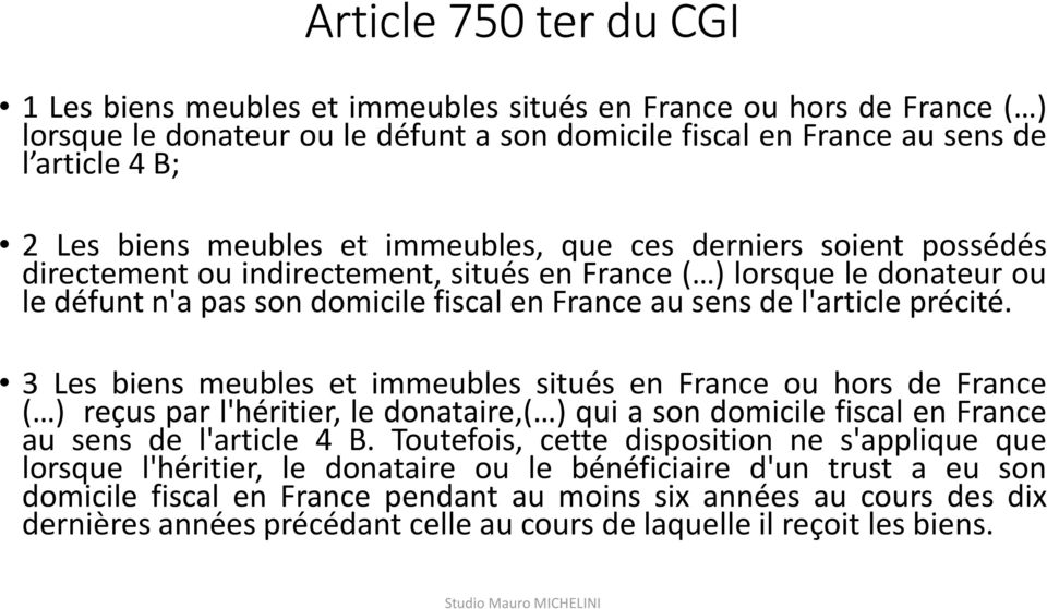 3 Les biens meubles et immeubles situés en France ou hors de France ( ) reçus par l'héritier, le donataire,( ) qui a son domicile fiscal en France au sens de l'article 4 B.