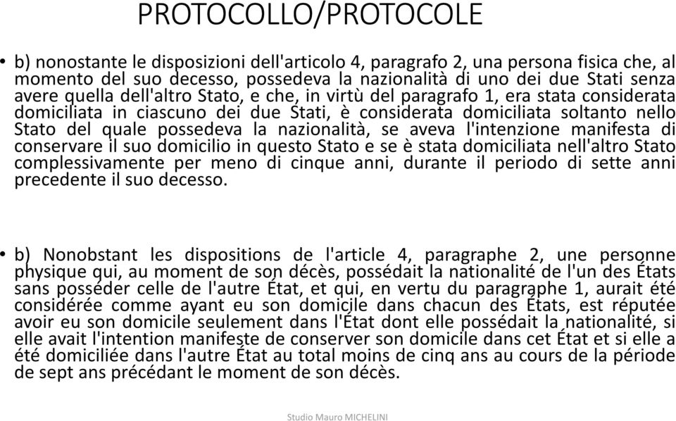 aveva l'intenzione manifesta di conservare il suo domicilio in questo Stato e se è stata domiciliata nell'altro Stato complessivamente per meno di cinque anni, durante il periodo di sette anni