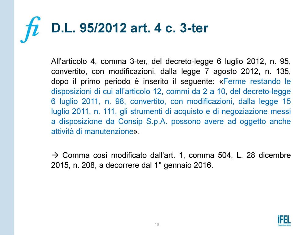 98, convertito, con modificazioni, dalla legge 15 luglio 2011, n. 111, gli strumenti di acquisto e di negoziazione messi a disposizione da Consip S.p.A.