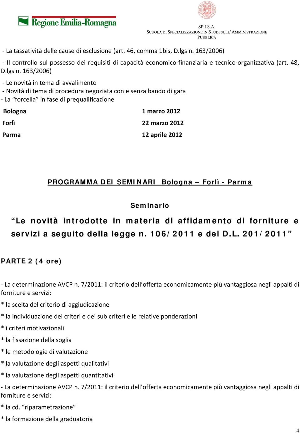 163/2006) Le novità in tema di avvalimento Novità di tema di procedura negoziata con e senza bando di gara La forcella in fase di prequalificazione Bologna 1 marzo 2012 22 marzo 2012 12 aprile 2012