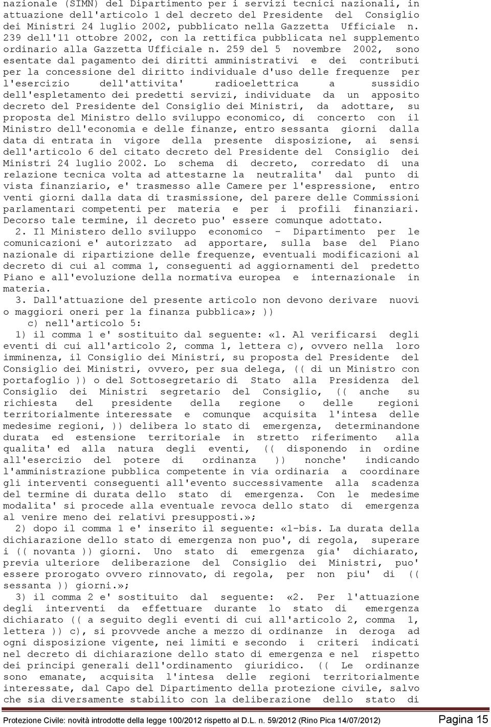 259 del 5 novembre 2002, sono esentate dal pagamento dei diritti amministrativi e dei contributi per la concessione del diritto individuale d'uso delle frequenze per l'esercizio dell'attivita'