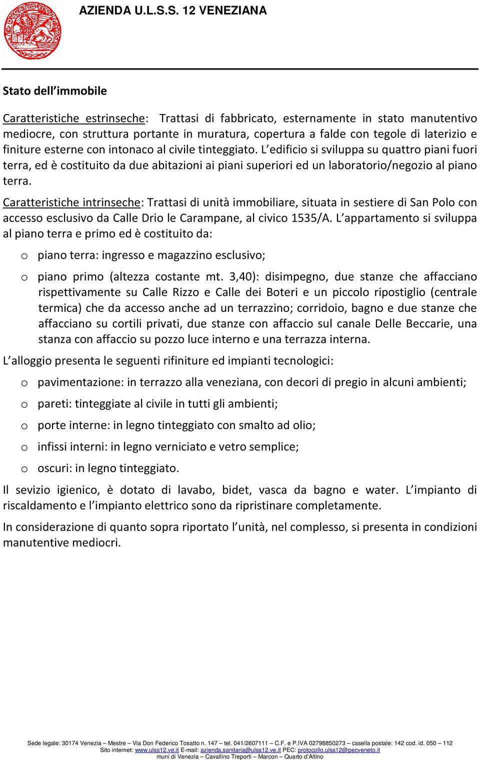 Caratteristiche intrinseche: Trattasi di unità immobiliare, situata in sestiere di San Polo con accesso esclusivo da Calle Drio le Carampane, al civico 1535/A.