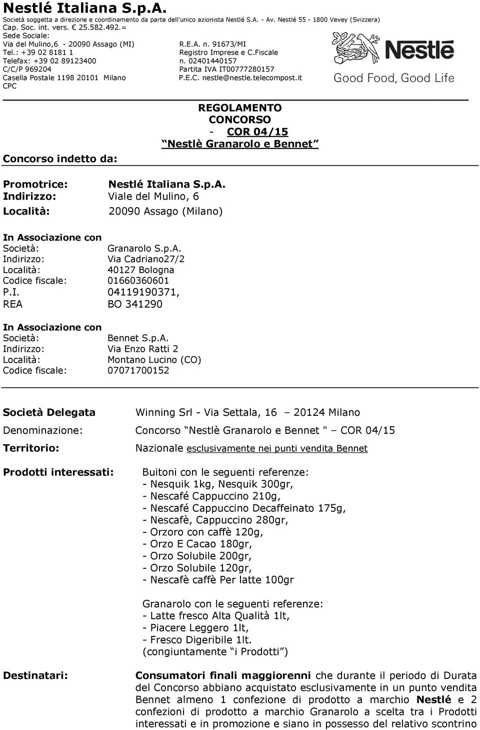 Montano Lucino (CO) Codice fiscale: 07071700152 Società Delegata Winning Srl - Via Settala, 16 20124 Milano Denominazione: Concorso Nestlè Granarolo e Bennet " COR 04/15 Territorio: Nazionale