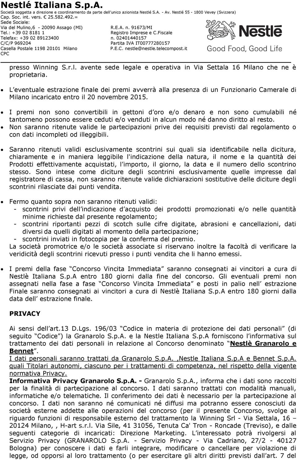 I premi non sono convertibili in gettoni d oro e/o denaro e non sono cumulabili né tantomeno possono essere ceduti e/o venduti in alcun modo né danno diritto al resto.