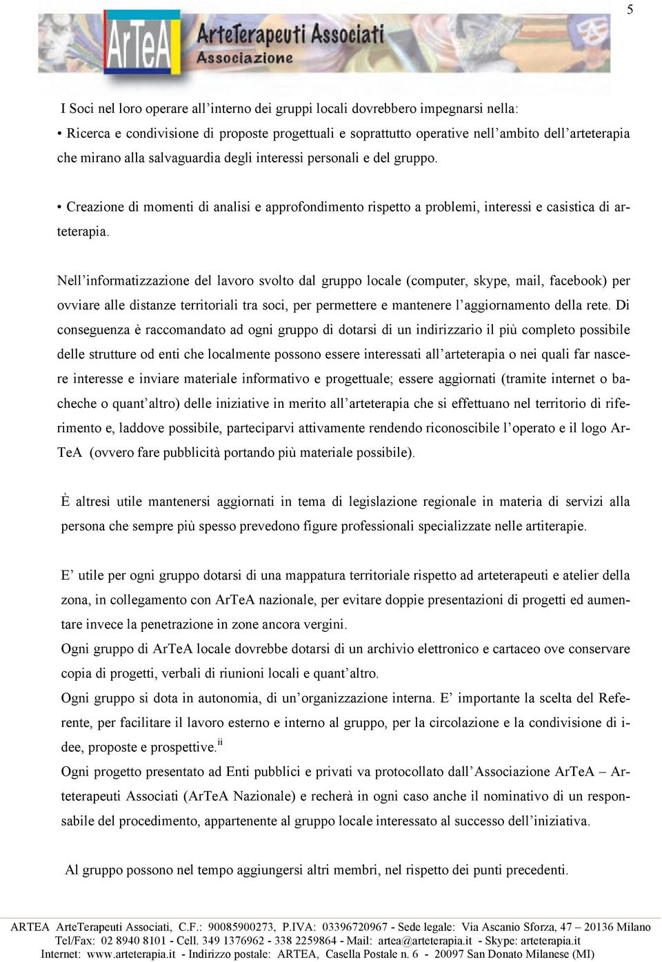 Nell informatizzazione del lavoro svolto dal gruppo locale (computer, skype, mail, facebook) per ovviare alle distanze territoriali tra soci, per permettere e mantenere l aggiornamento della rete.