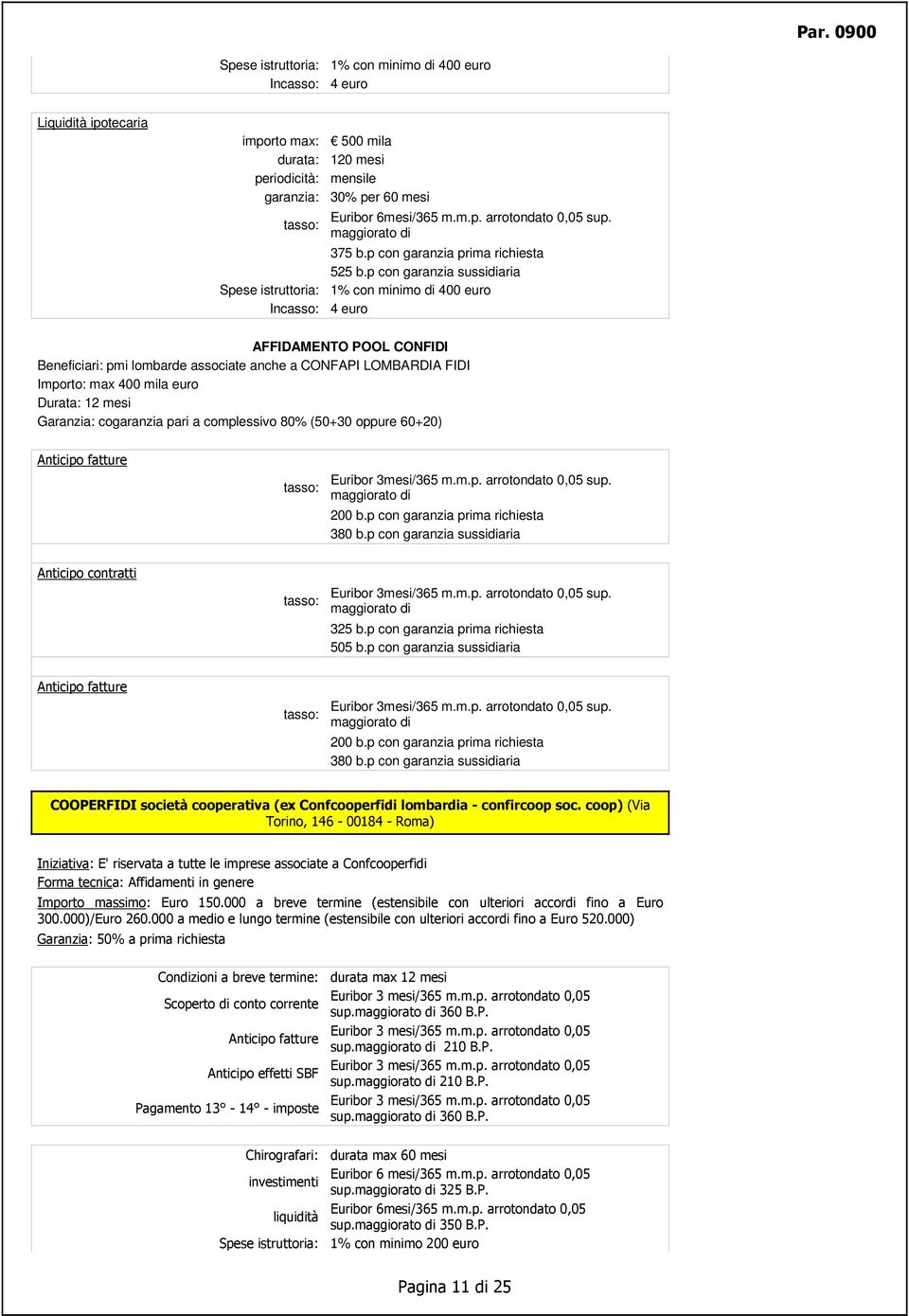 Garanzia: cogaranzia pari a complessivo 80% (50+30 oppure 60+20) Anticipo fatture 200 b.p con garanzia prima richiesta 380 b.p con garanzia sussidiaria Anticipo contratti 325 b.