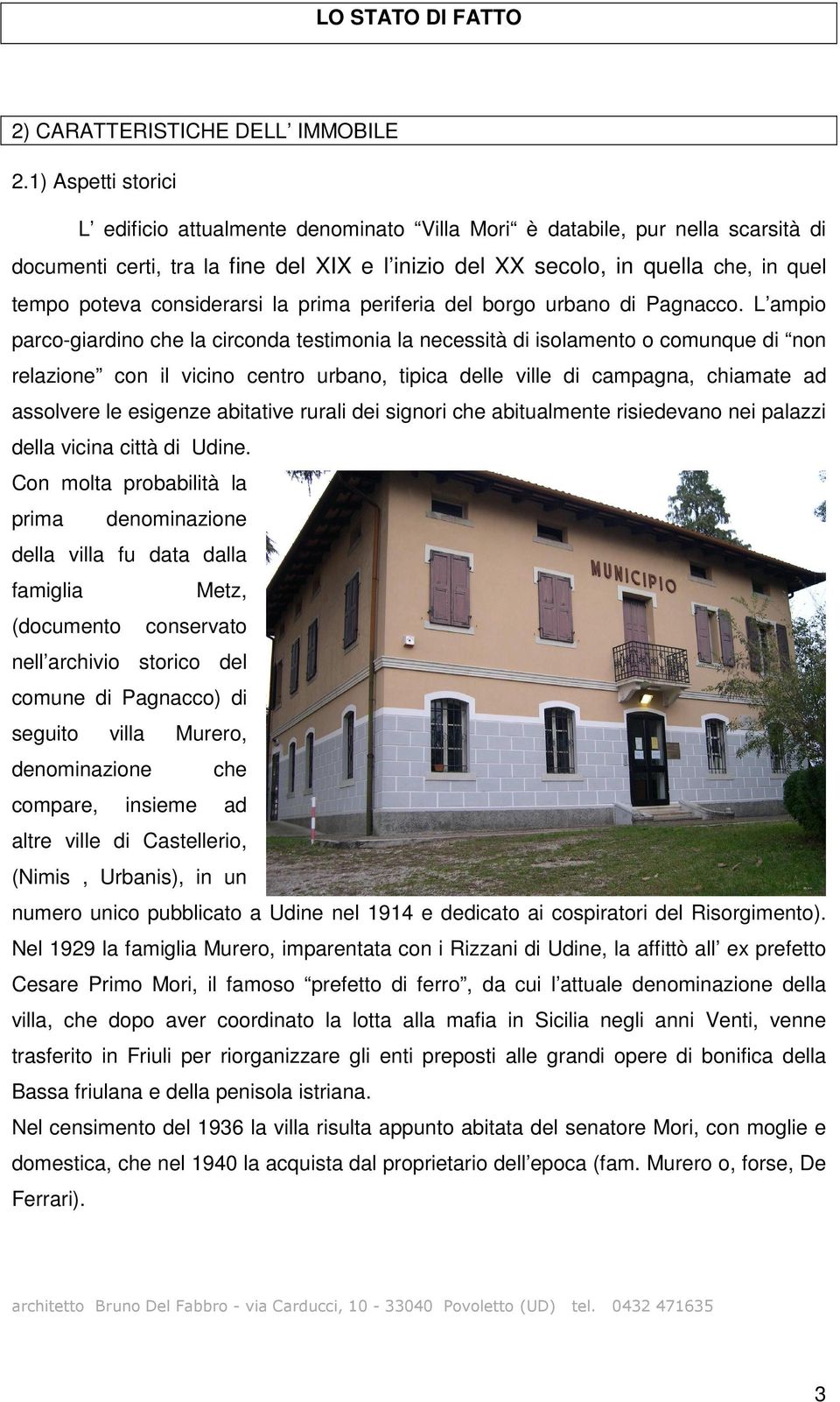 considerarsi la prima periferia del borgo urbano di Pagnacco.