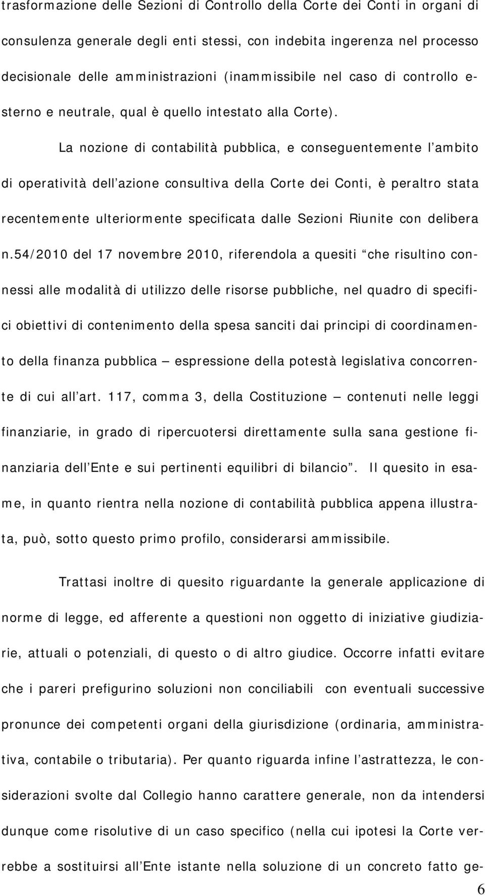 La nozione di contabilità pubblica, e conseguentemente l ambito di operatività dell azione consultiva della Corte dei Conti, è peraltro stata recentemente ulteriormente specificata dalle Sezioni