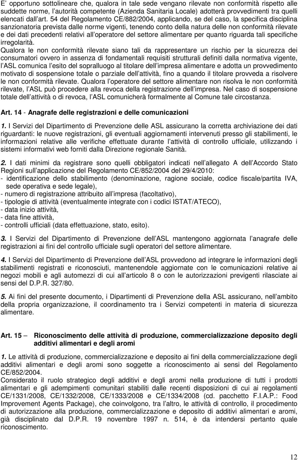 54 del Regolamento CE/882/2004, applicando, se del caso, la specifica disciplina sanzionatoria prevista dalle norme vigenti, tenendo conto della natura delle non conformità rilevate e dei dati