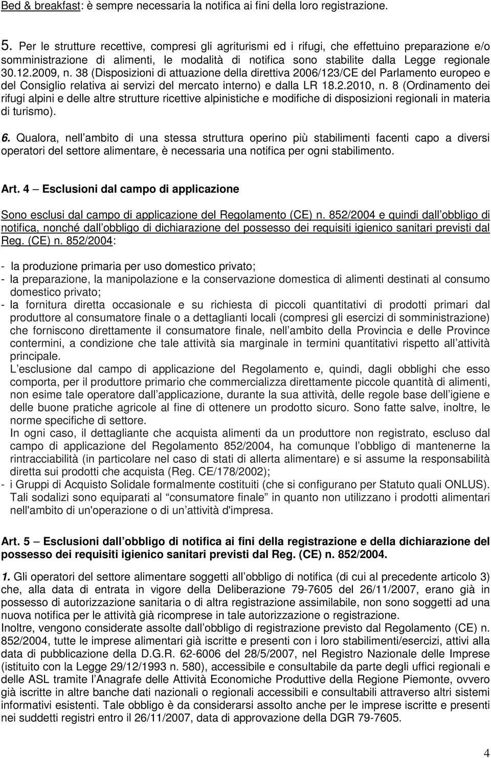 2009, n. 38 (Disposizioni di attuazione della direttiva 2006/123/CE del Parlamento europeo e del Consiglio relativa ai servizi del mercato interno) e dalla LR 18.2.2010, n.