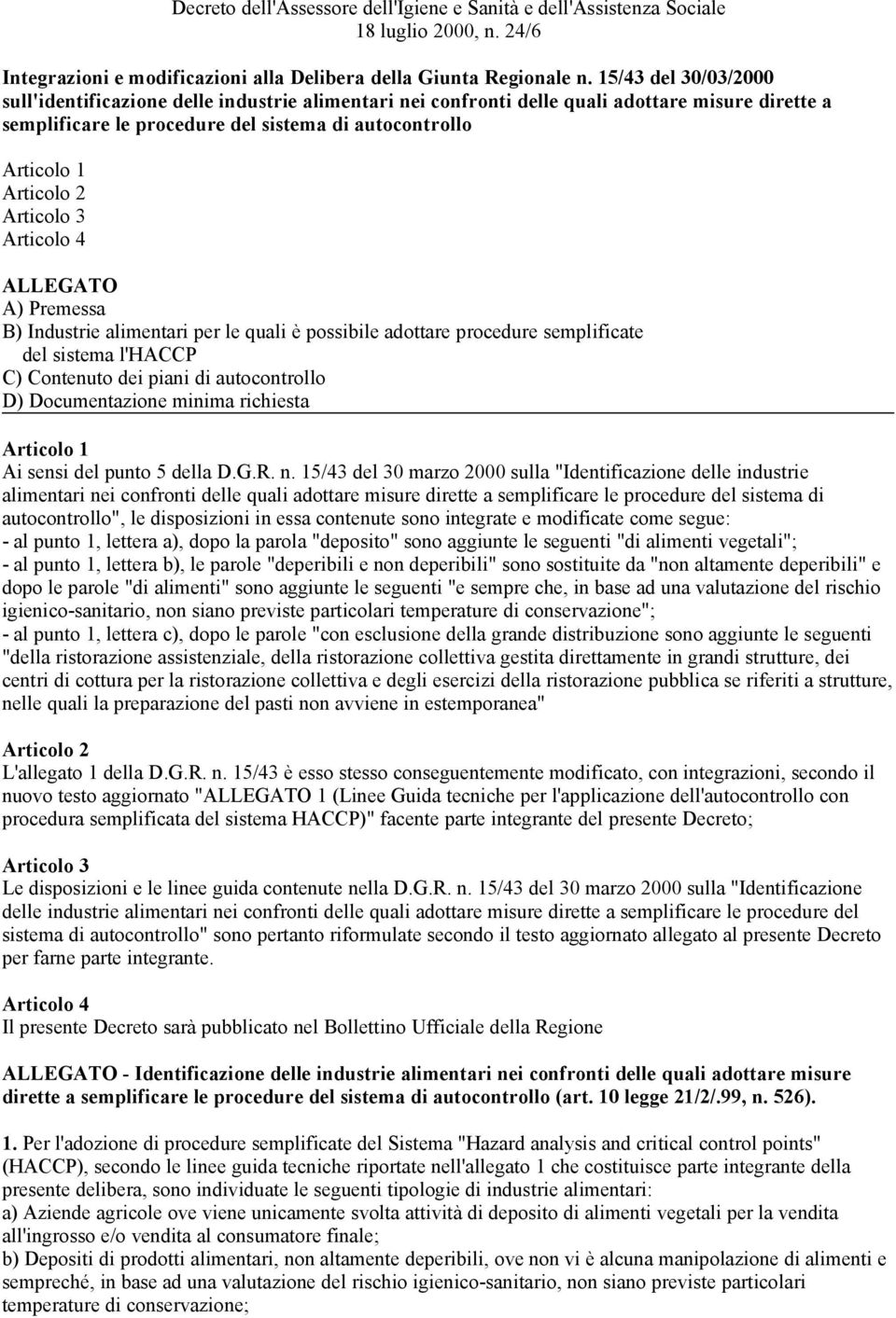 Articolo 3 Articolo 4 ALLEGATO A) Premessa B) Industrie alimentari per le quali è possibile adottare procedure semplificate del sistema l'haccp C) Contenuto dei piani di autocontrollo D)