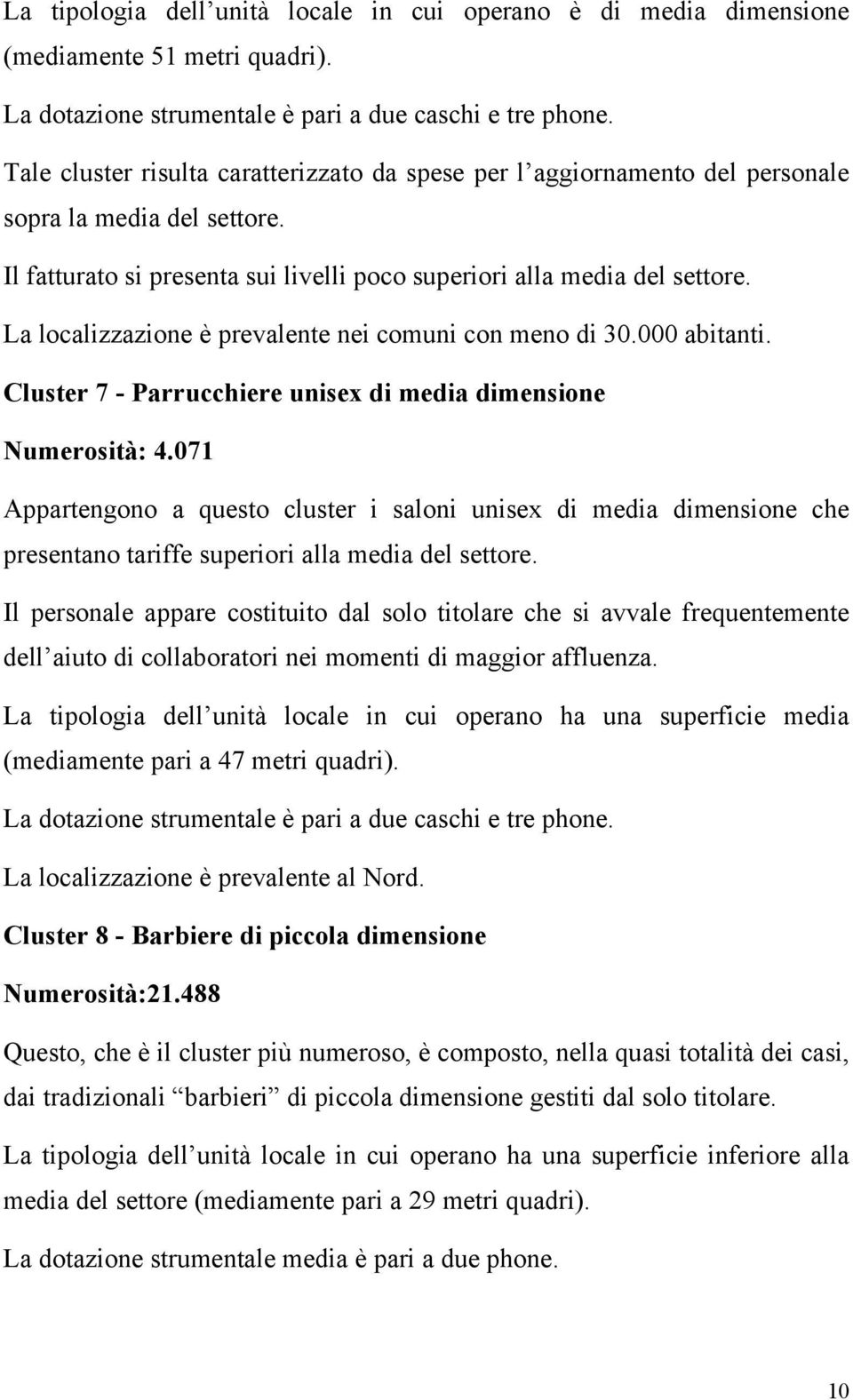 La localizzazione è prevalente nei comuni con meno di 30.000 abitanti. Cluster 7 - Parrucchiere unisex di media dimensione Numerosità: 4.