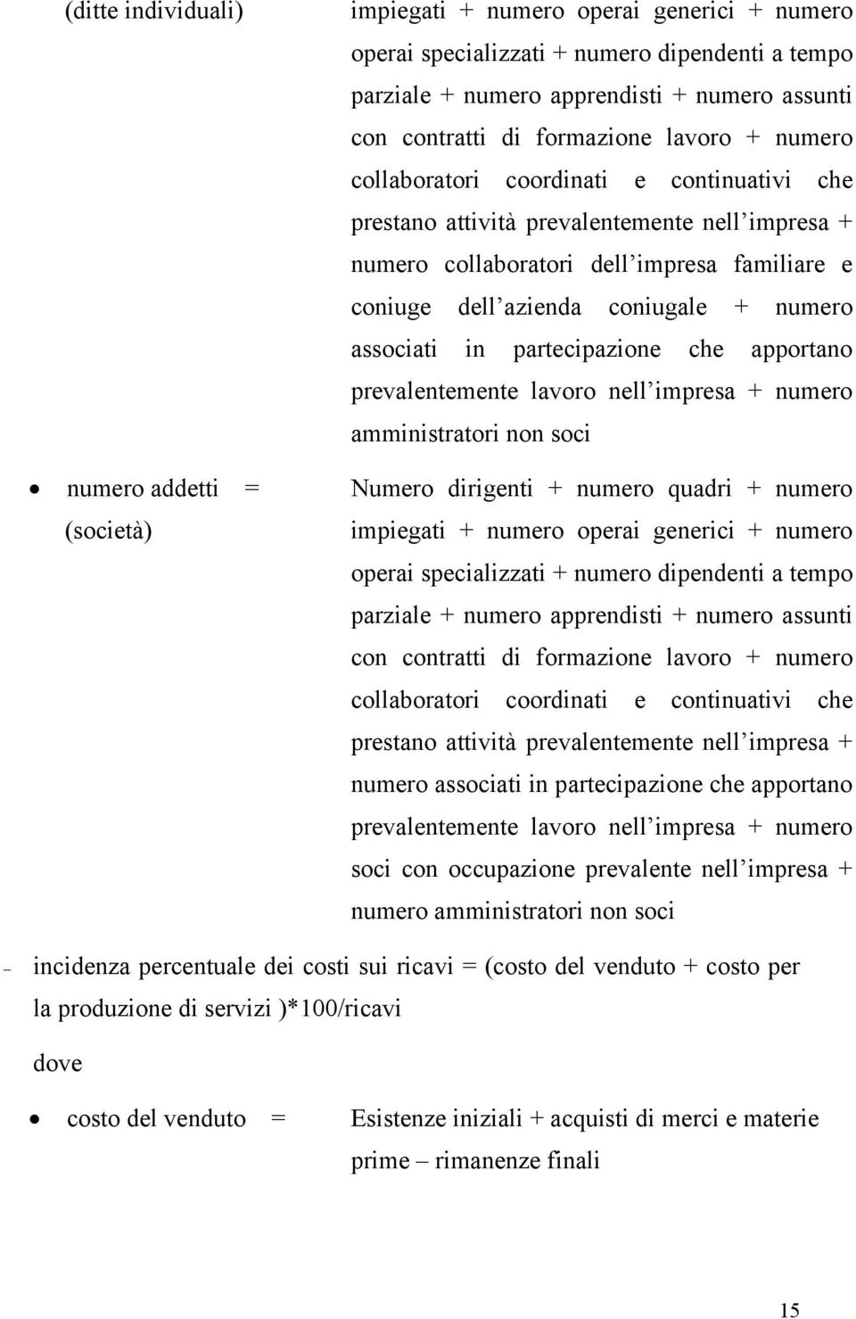 coniugale + numero associati in partecipazione che apportano prevalentemente lavoro nell impresa + numero amministratori non soci Numero dirigenti + numero quadri + numero impiegati + numero operai