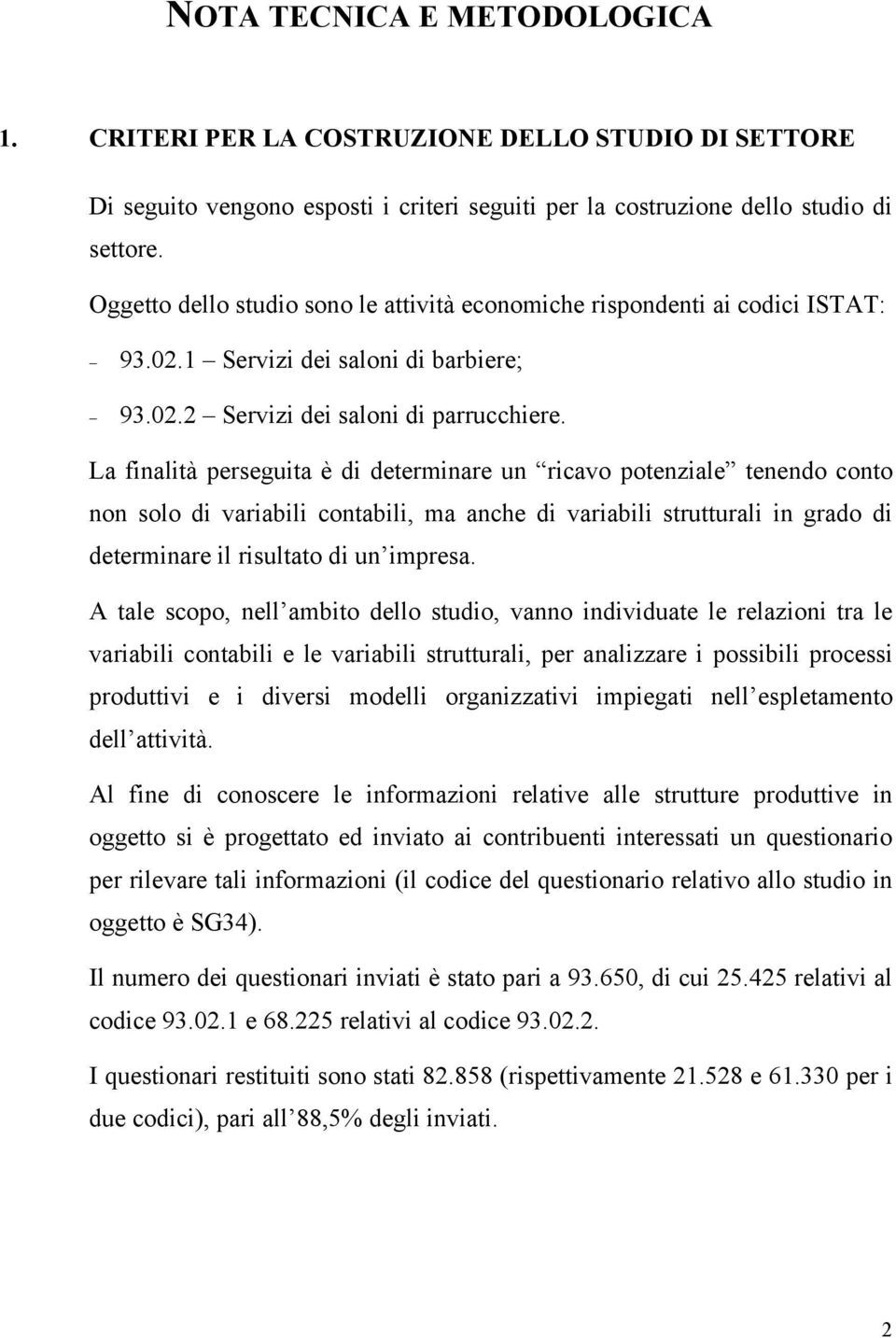 La finalità perseguita è di determinare un ricavo potenziale tenendo conto non solo di variabili contabili, ma anche di variabili strutturali in grado di determinare il risultato di un impresa.