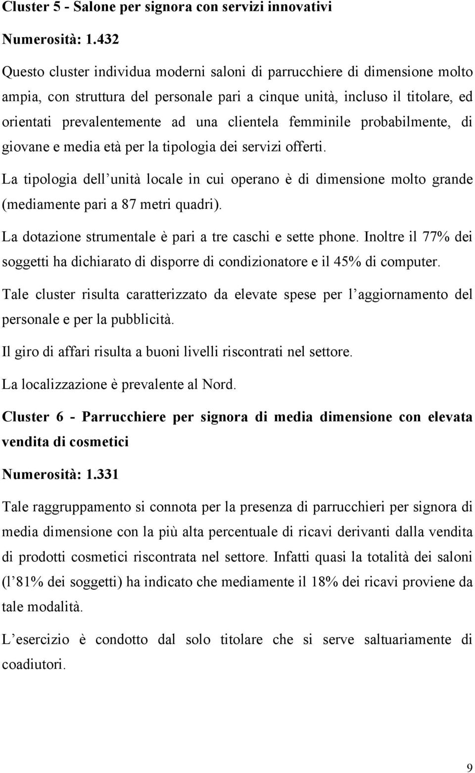 clientela femminile probabilmente, di giovane e media età per la tipologia dei servizi offerti.