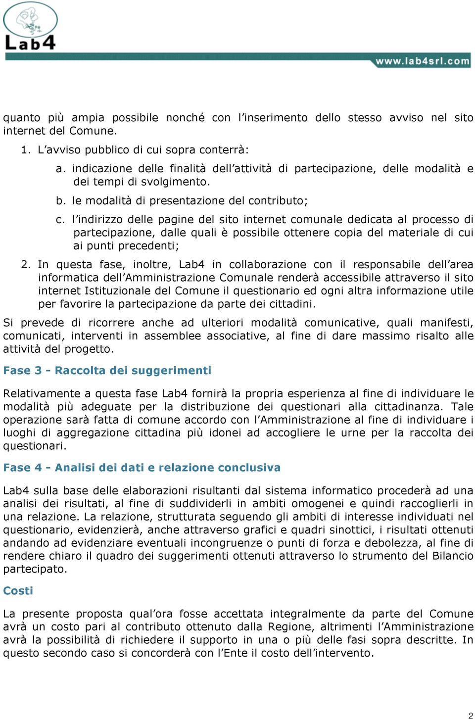 l indirizzo delle pagine del sito internet comunale dedicata al processo di partecipazione, dalle quali è possibile ottenere copia del materiale di cui ai punti precedenti; 2.