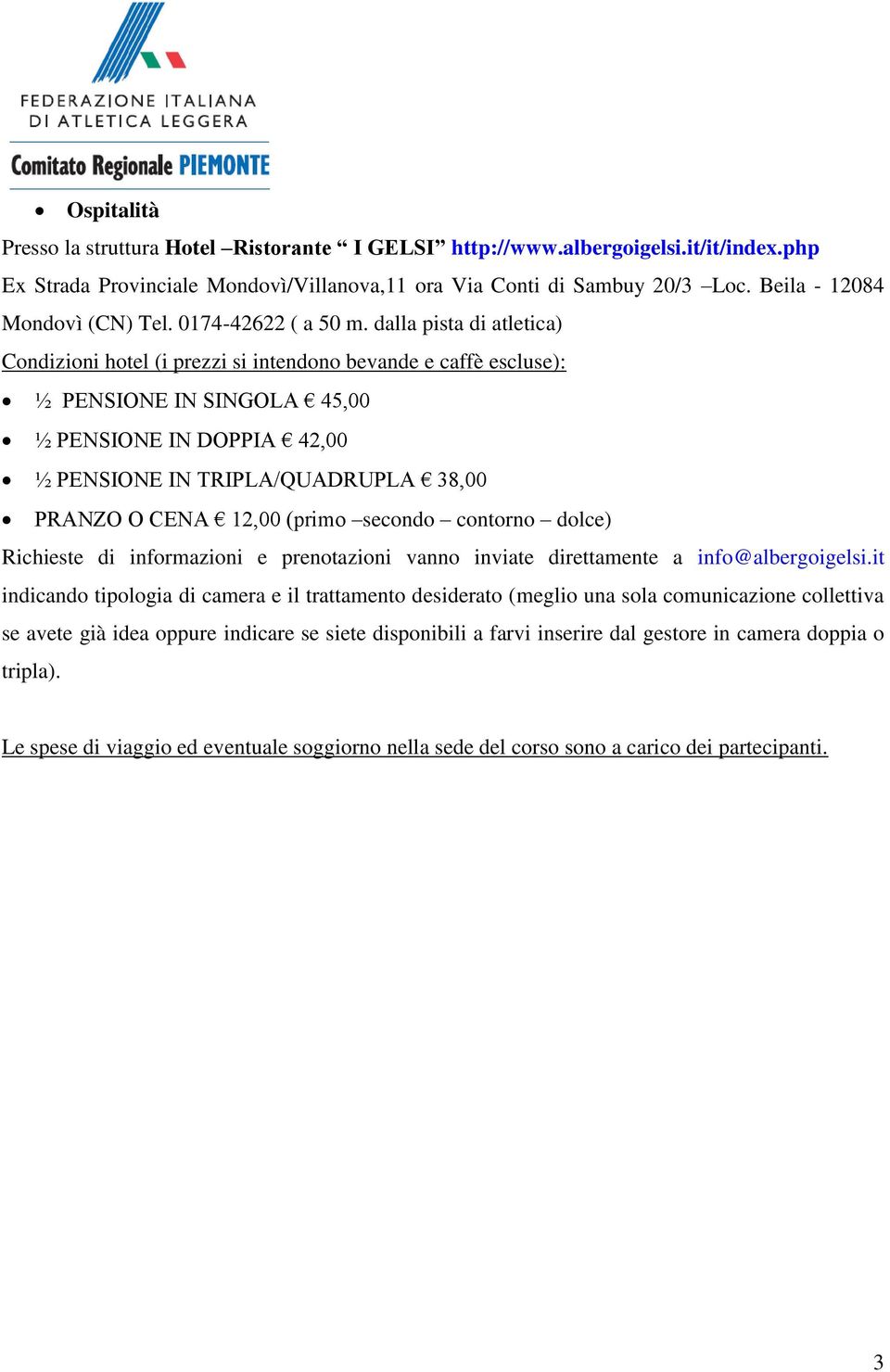 dalla pista di atletica) Condizioni hotel (i prezzi si intendono bevande e caffè escluse): ½ PENSIONE IN SINGOLA 45,00 ½ PENSIONE IN DOPPIA 42,00 ½ PENSIONE IN TRIPLA/QUADRUPLA 38,00 PRANZO O CENA