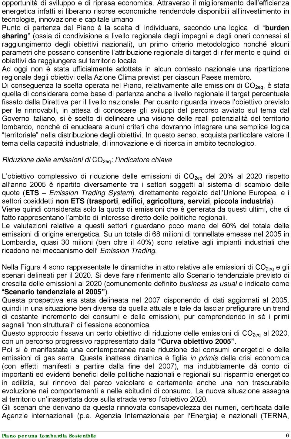 Punto di partenza del Piano è la scelta di individuare, secondo una logica di burden sharing (ossia di condivisione a livello regionale degli impegni e degli oneri connessi al raggiungimento degli