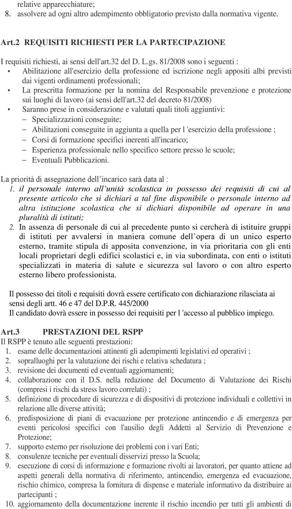 81/2008 sono i seguenti : Abilitazione all'esercizio della professione ed iscrizione negli appositi albi previsti dai vigenti ordinamenti professionali; La prescritta formazione per la nomina del