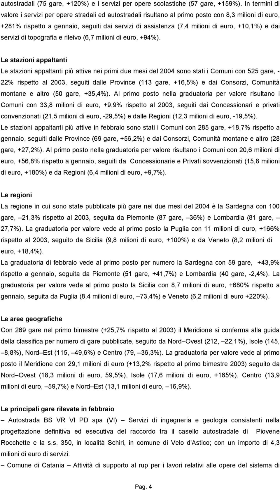 +10,1%) e dai servizi di topografia e rileivo (6,7 milioni di euro, +94%).