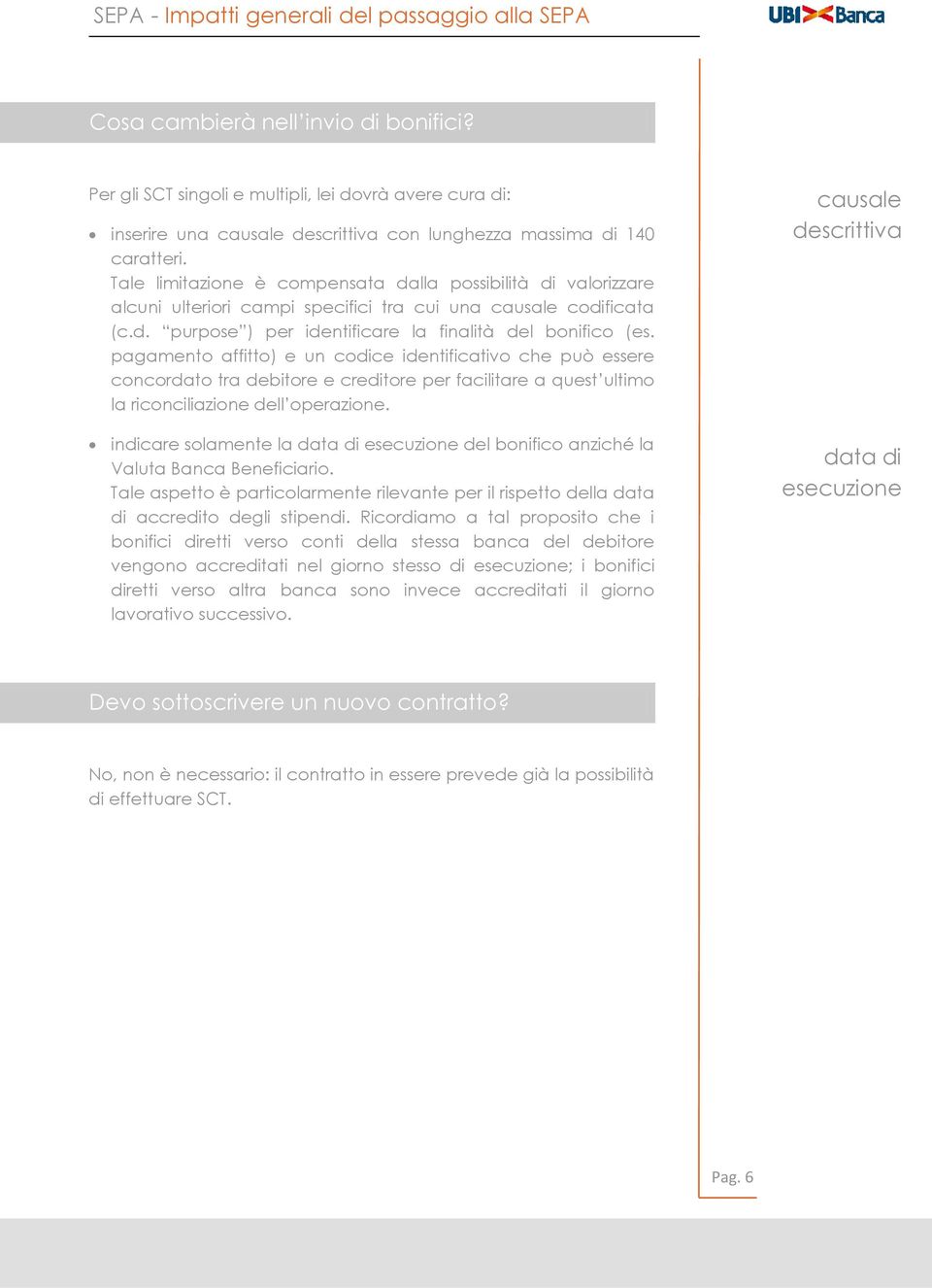 pagamento affitto) e un codice identificativo che può essere concordato tra debitore e creditore per facilitare a quest ultimo la riconciliazione dell operazione.