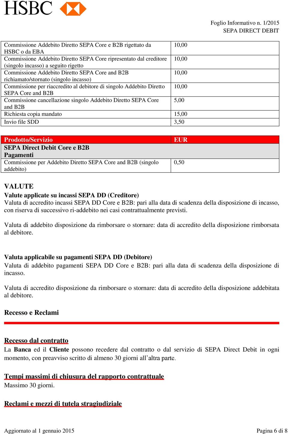 singolo Addebito Diretto SEPA Core 5,00 and B2B Richiesta copia mandato 15,00 Invio file SDD 3,50 Prodotto/Servizio SEPA Direct Debit Core e B2B Pagamenti Commissione per Addebito Diretto SEPA Core