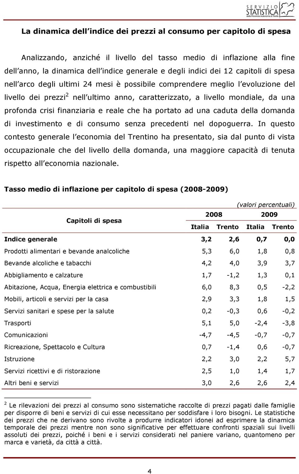 crisi finanziaria e reale che ha portato ad una caduta della domanda di investimento e di consumo senza precedenti nel dopoguerra.