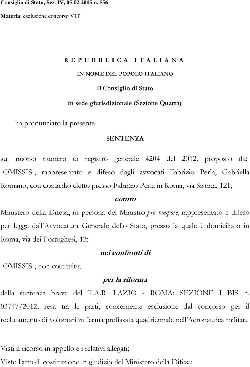 sul ricorso numero di registro generale 4204 del 2012, proposto da: -OMISSIS-, rappresentato e difeso dagli avvocati Fabrizio Perla, Gabriella Romano, con domicilio eletto presso Fabrizio Perla in