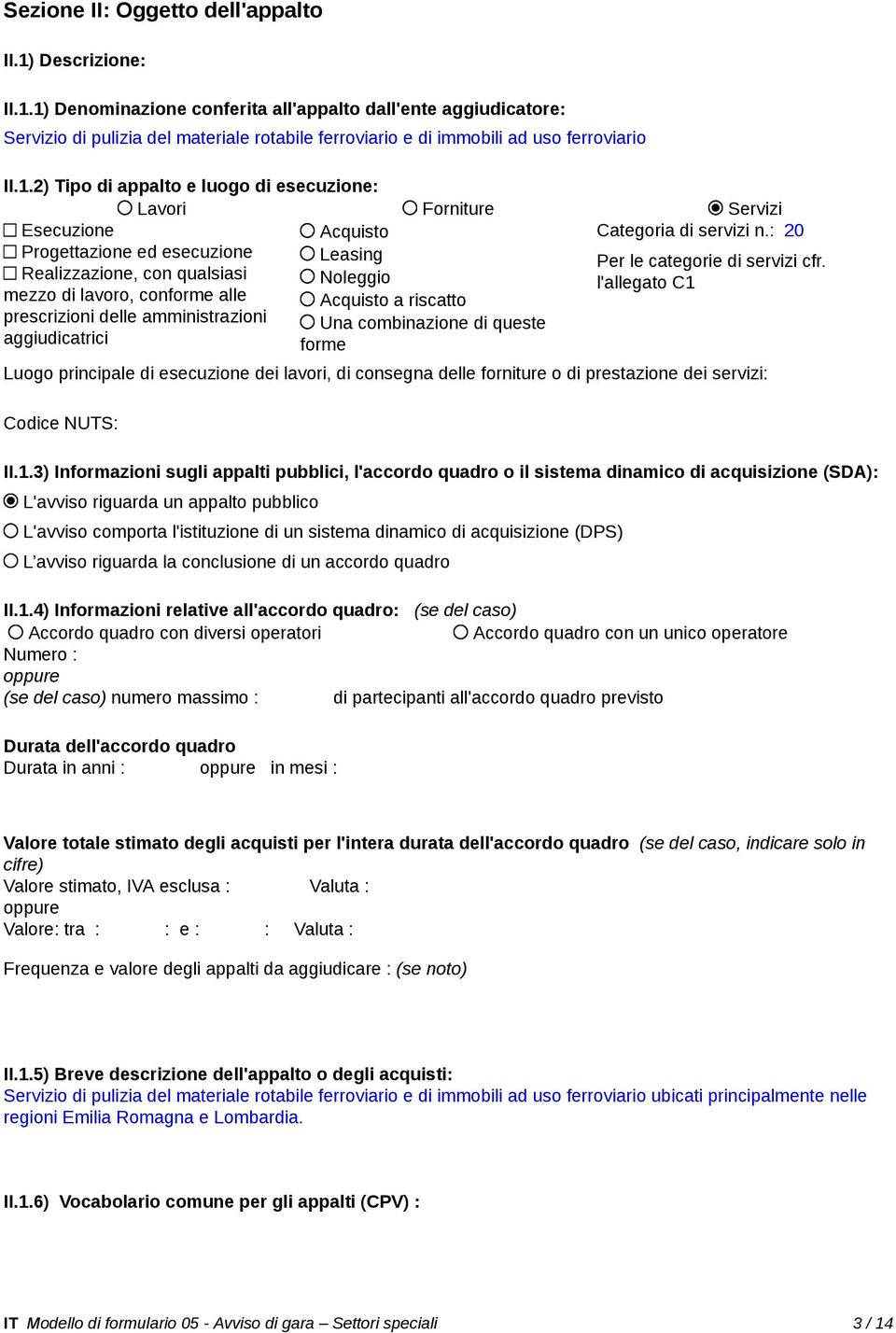 Realizzazione, con qualsiasi Noleggio l'allegato C1 mezzo di lavoro, conforme alle Acquisto a riscatto prescrizioni delle amministrazioni Una combinazione di queste aggiudicatrici forme Luogo