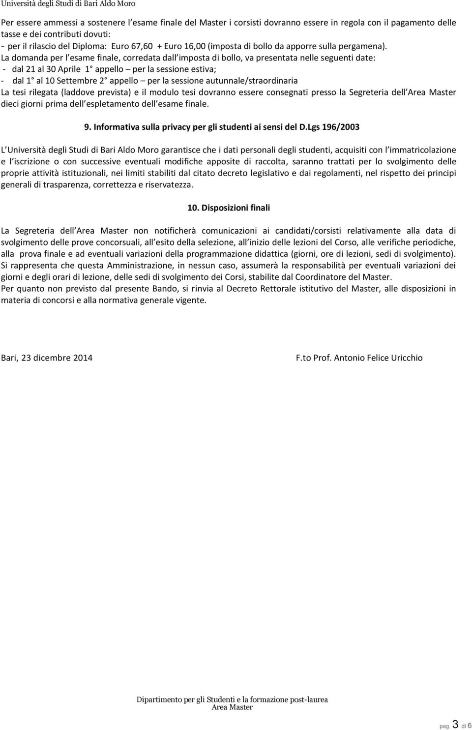 La domanda per l esame finale, corredata dall imposta di bollo, va presentata nelle seguenti date: - dal 21 al 30 Aprile 1 appello per la sessione estiva; - dal 1 al 10 Settembre 2 appello per la