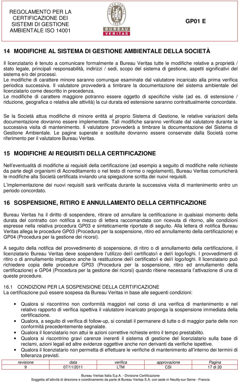 Le modifiche di carattere minore saranno comunque esaminate dal valutatore incaricato alla prima verifica periodica successiva.