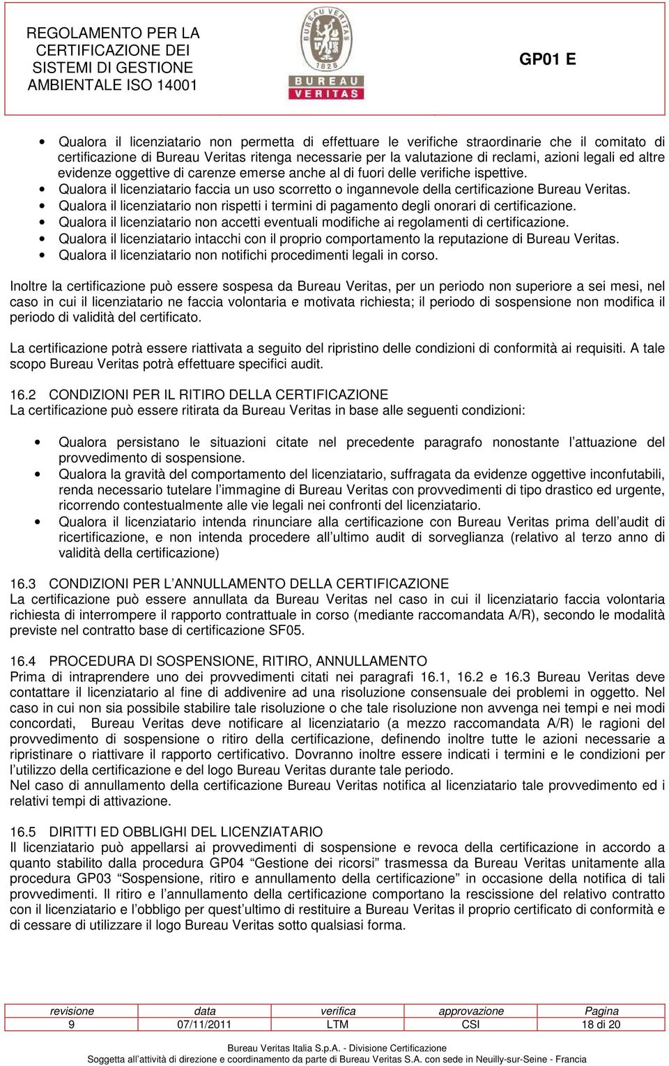 Qualora il licenziatario non rispetti i termini di pagamento degli onorari di certificazione. Qualora il licenziatario non accetti eventuali modifiche ai regolamenti di certificazione.