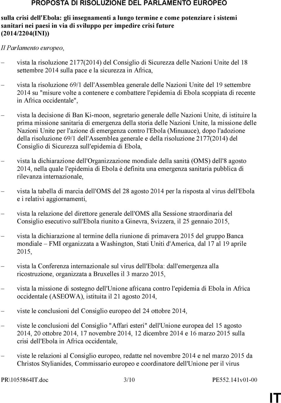 69/1 dell'assemblea generale delle Nazioni Unite del 19 settembre 2014 su "misure volte a contenere e combattere l'epidemia di Ebola scoppiata di recente in Africa occidentale", vista la decisione di