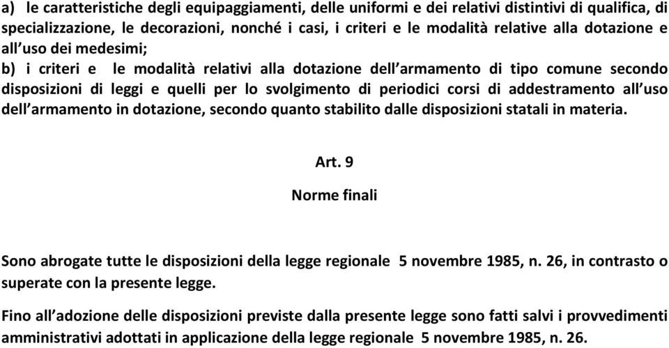 all uso dell armamento in dotazione, secondo quanto stabilito dalle disposizioni statali in materia. Art. 9 Norme finali Sono abrogate tutte le disposizioni della legge regionale 5 novembre 1985, n.