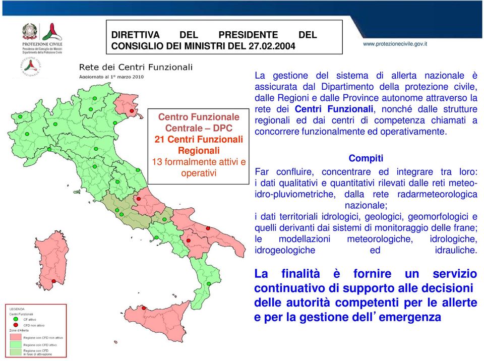 dalle Regioni e dalle Province autonome attraverso la rete dei Centri Funzionali, nonché dalle strutture regionali ed dai centri di competenza chiamati a concorrere funzionalmente ed operativamente.