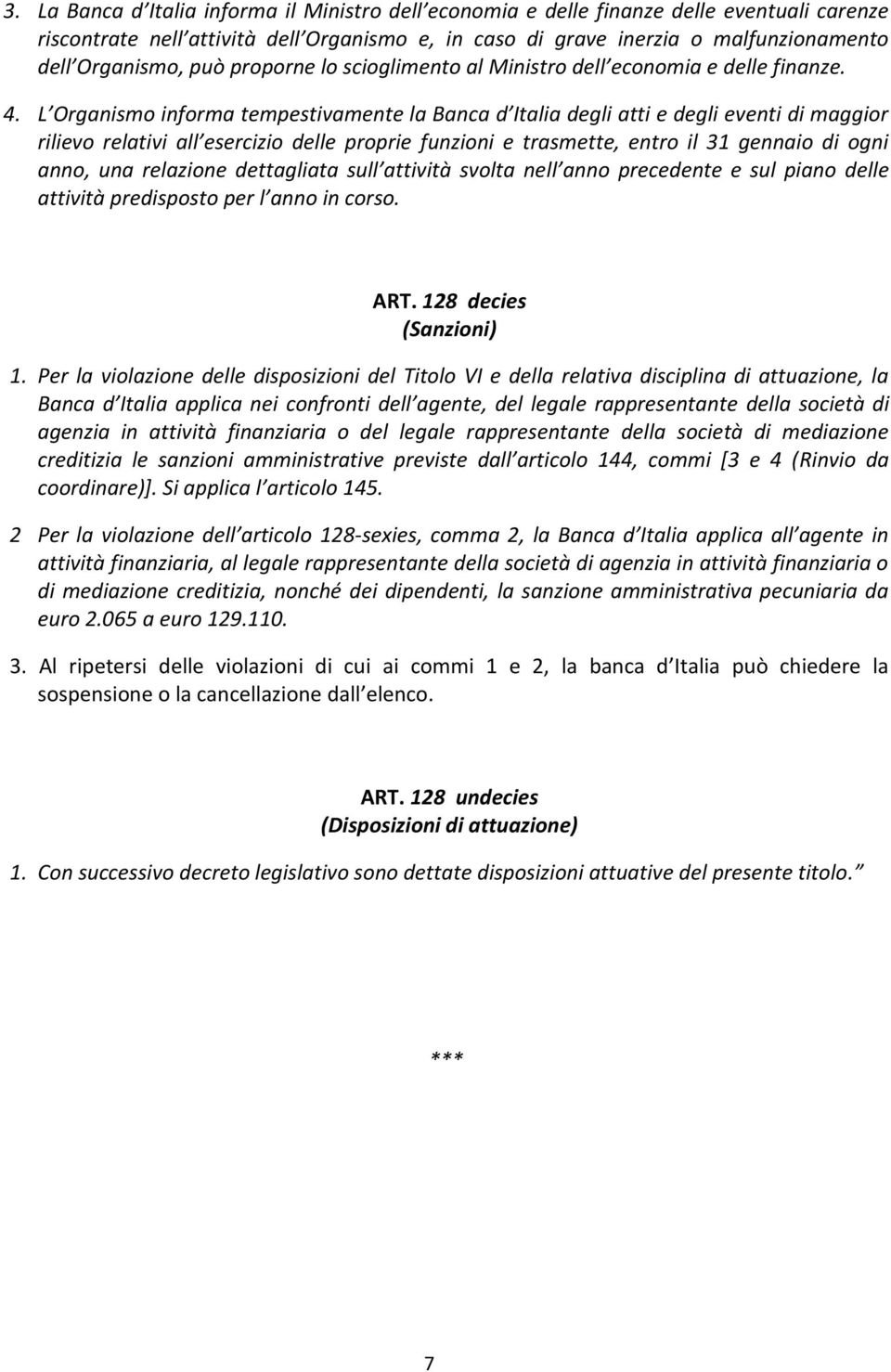 L Organismo informa tempestivamente la Banca d Italia degli atti e degli eventi di maggior rilievo relativi all esercizio delle proprie funzioni e trasmette, entro il 31 gennaio di ogni anno, una