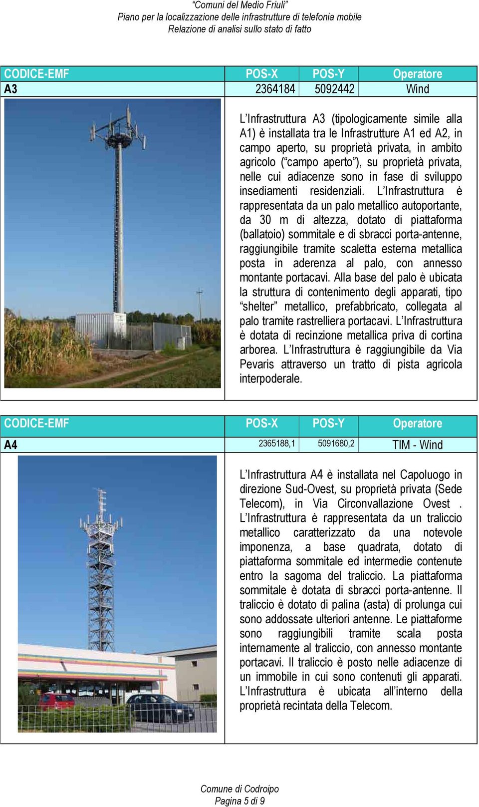 L Infrastruttura è rappresentata da un palo metallico autoportante, da 30 m di altezza, dotato di piattaforma (ballatoio) sommitale e di sbracci porta-antenne, raggiungibile tramite scaletta esterna