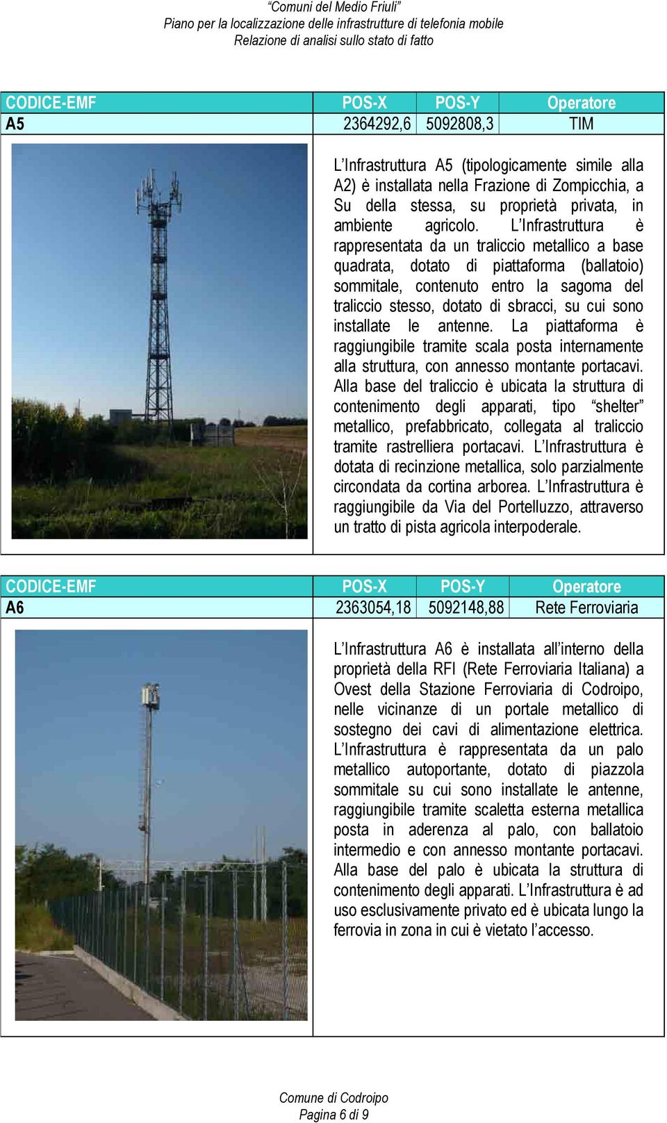 installate le antenne. La piattaforma è raggiungibile tramite scala posta internamente alla struttura, con annesso montante portacavi.