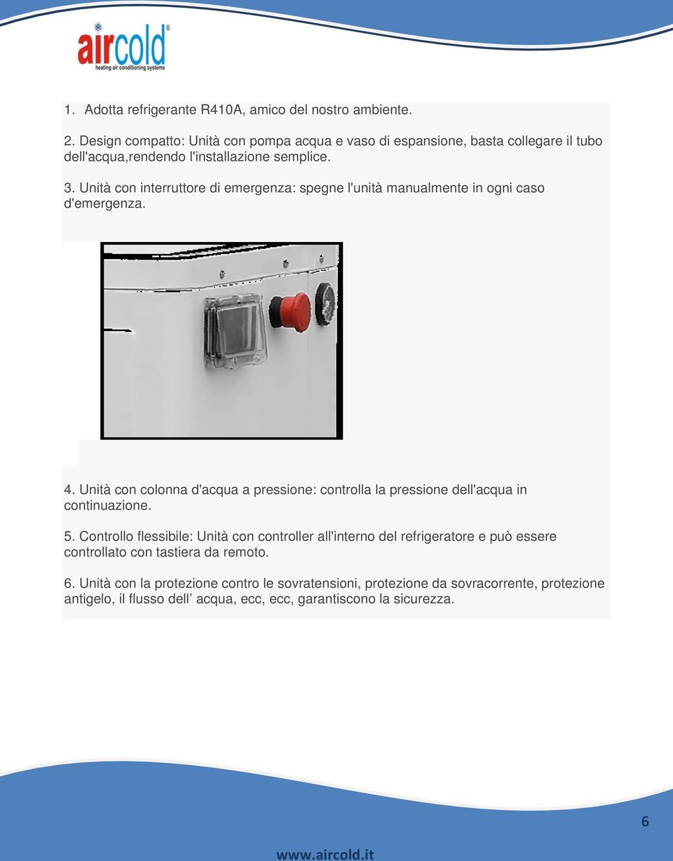 Unità con interruttore di emergenza: spegne l'unità manualmente in ogni caso d'emergenza. 4.