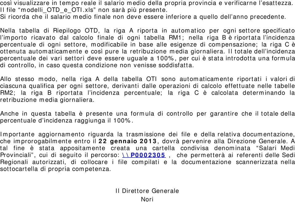 Nella tabella di Riepilogo OTD, la riga A riporta in automatico per ogni settore specificato l importo ricavato dal calcolo finale di ogni tabella RM1; nella riga B è riportata l incidenza