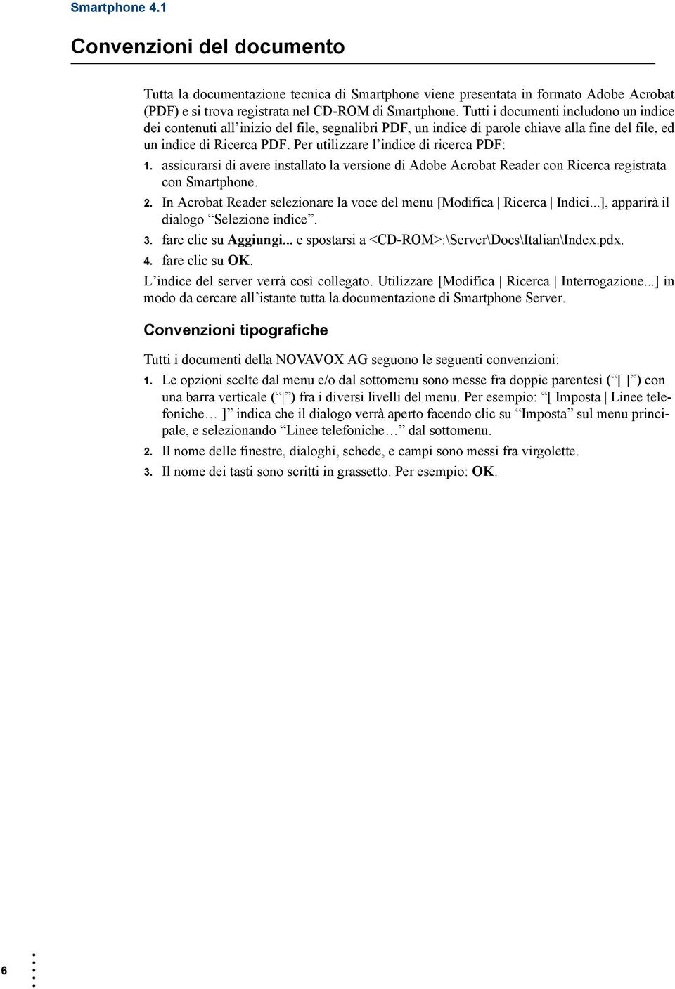 Per utilizzare l indice di ricerca PDF: 1. assicurarsi di avere installato la versione di Adobe Acrobat Reader con Ricerca registrata con Smartphone. 2.