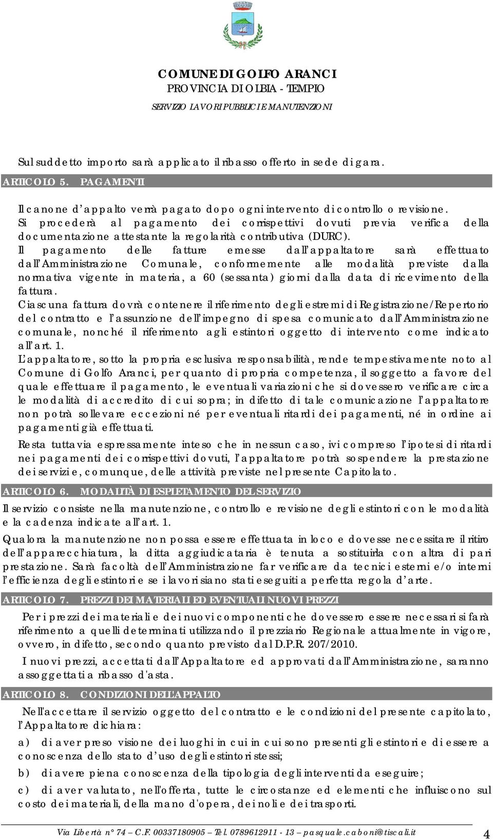 Il pagamento delle fatture emesse dall appaltatore sarà effettuato dall Amministrazione Comunale, conformemente alle modalità previste dalla normativa vigente in materia, a 60 (sessanta) giorni dalla