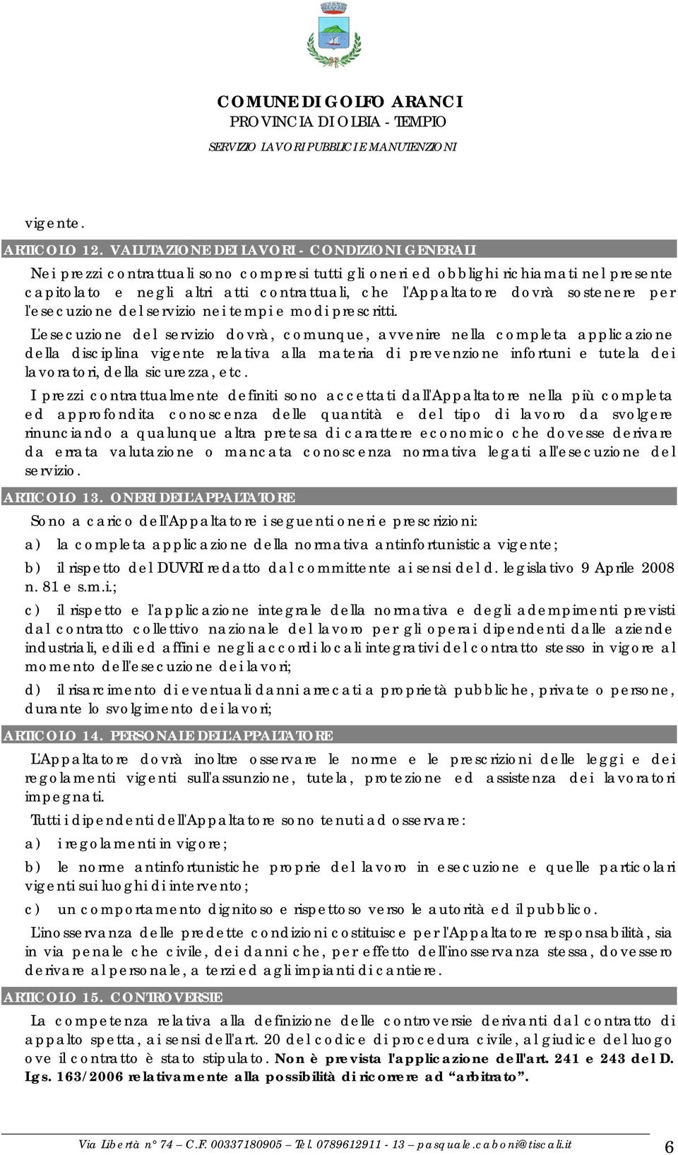 dovrà sostenere per l'esecuzione del servizio nei tempi e modi prescritti.