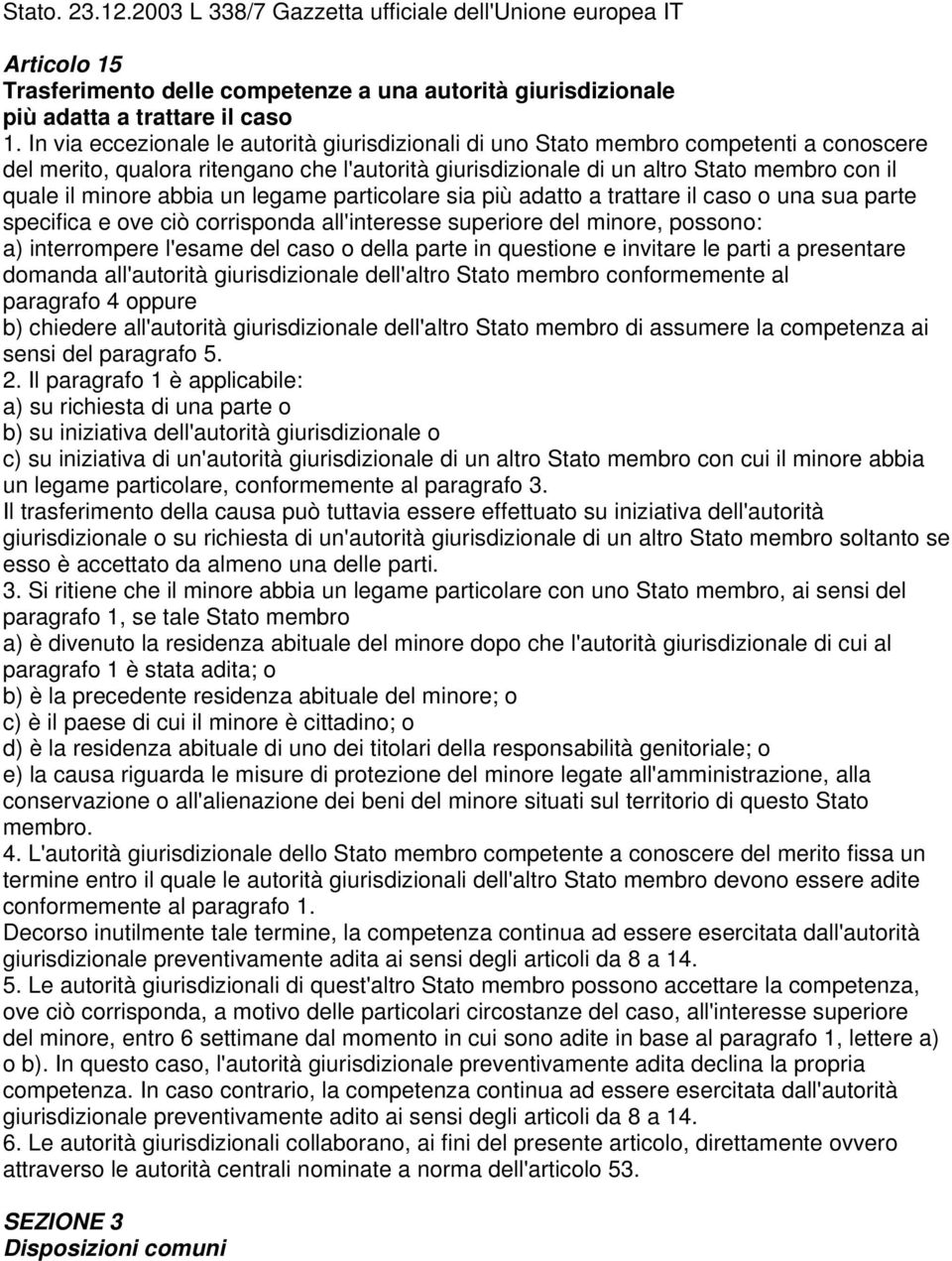 abbia un legame particolare sia più adatto a trattare il caso o una sua parte specifica e ove ciò corrisponda all'interesse superiore del minore, possono: a) interrompere l'esame del caso o della