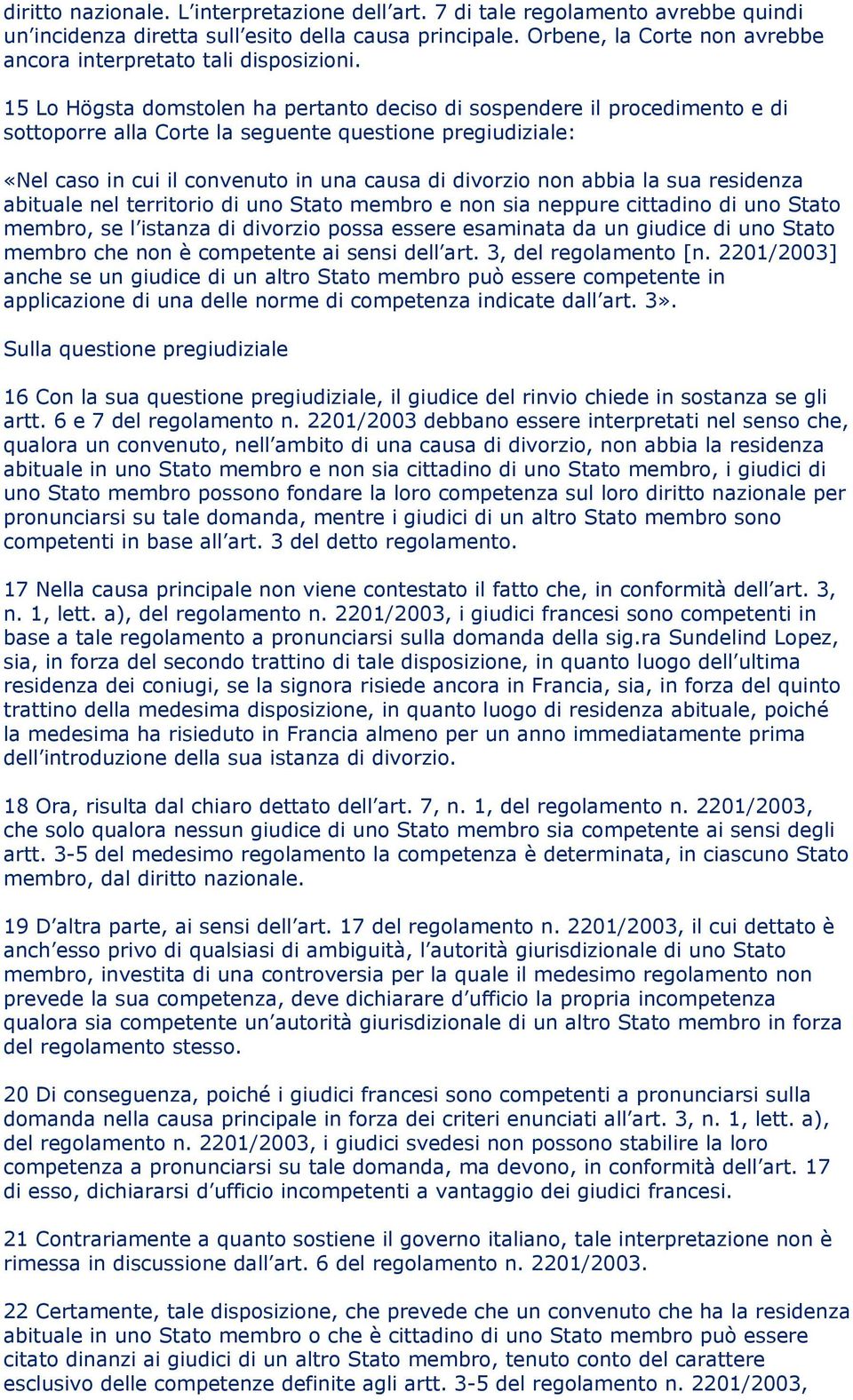 15 Lo Högsta domstolen ha pertanto deciso di sospendere il procedimento e di sottoporre alla Corte la seguente questione pregiudiziale: «Nel caso in cui il convenuto in una causa di divorzio non