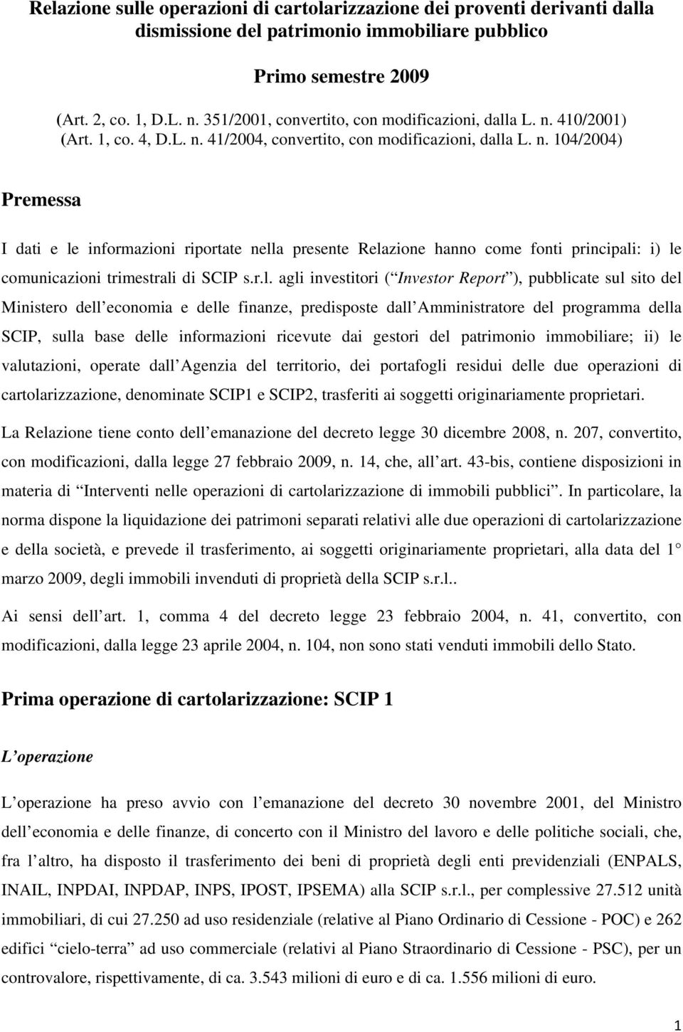 410/2001) (Art. 1, co. 4, D.L. n. 41/2004, convertito, con modificazioni, dalla L. n. 104/2004) Premessa I dati e le informazioni riportate nella presente Relazione hanno come fonti principali: i) le comunicazioni trimestrali di SCIP s.