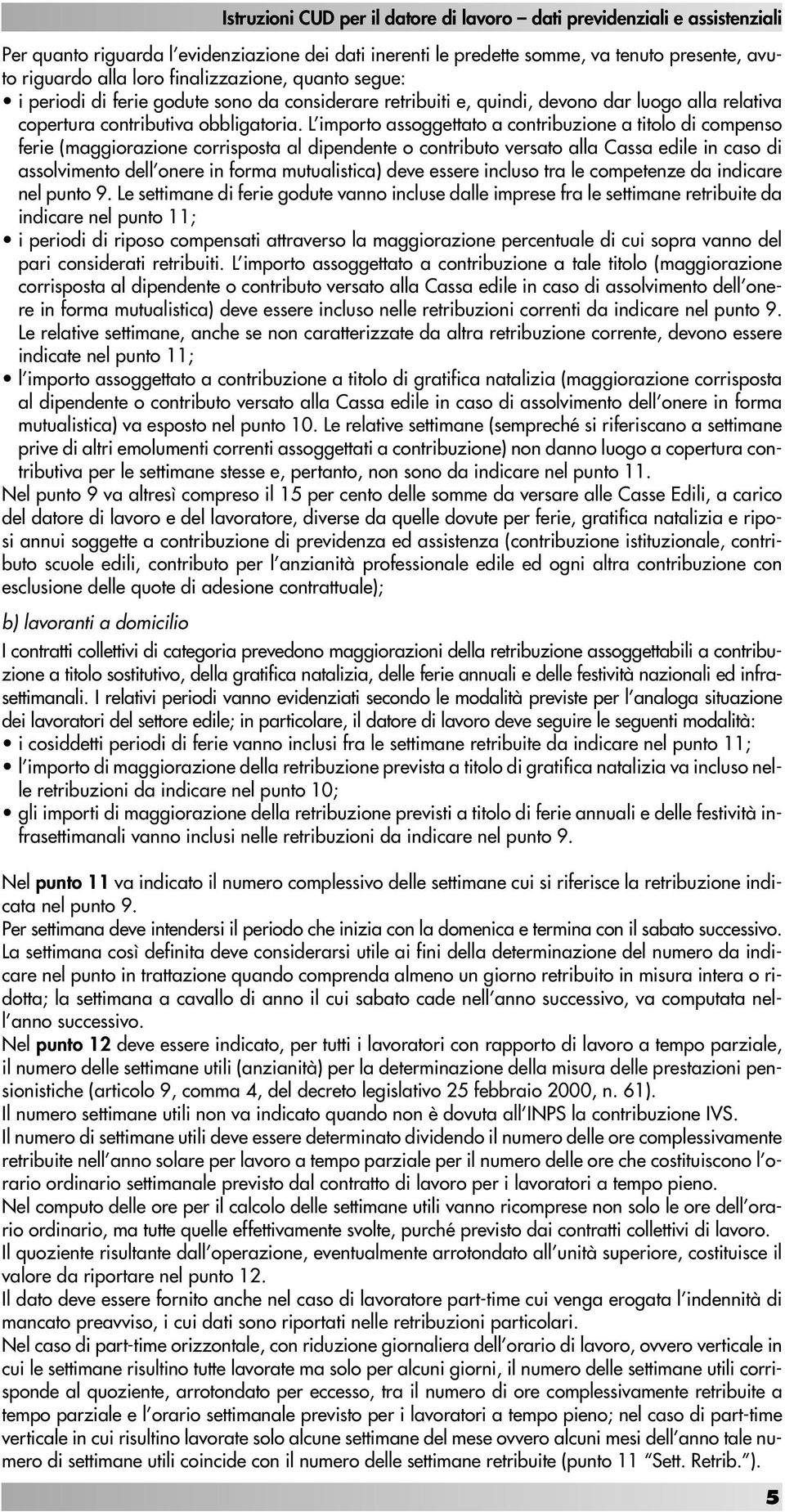 L importo assoggettato a contribuzione a titolo di compenso ferie (maggiorazione corrisposta al dipendente o contributo versato alla Cassa edile in caso di assolvimento dell onere in forma