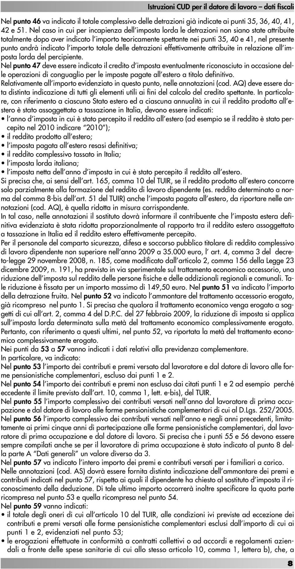 andrà indicato l importo totale delle detrazioni effettivamente attribuite in relazione all imposta lorda del percipiente.